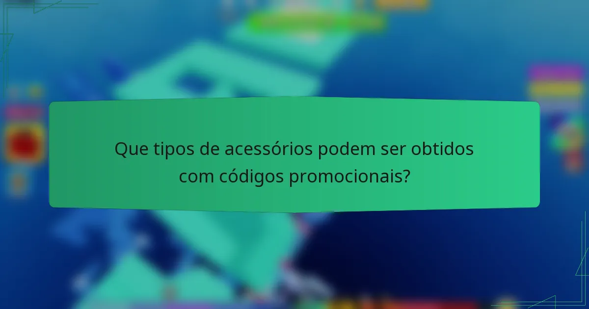 Que tipos de acessórios podem ser obtidos com códigos promocionais?